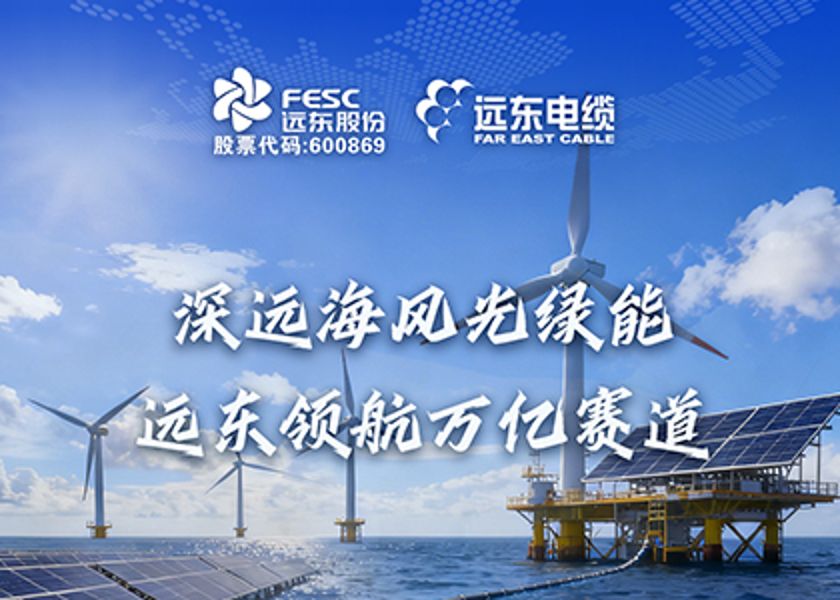 遠(yuǎn)東電纜領(lǐng)航護(hù)航深遠(yuǎn)海風(fēng)光綠能萬億賽道